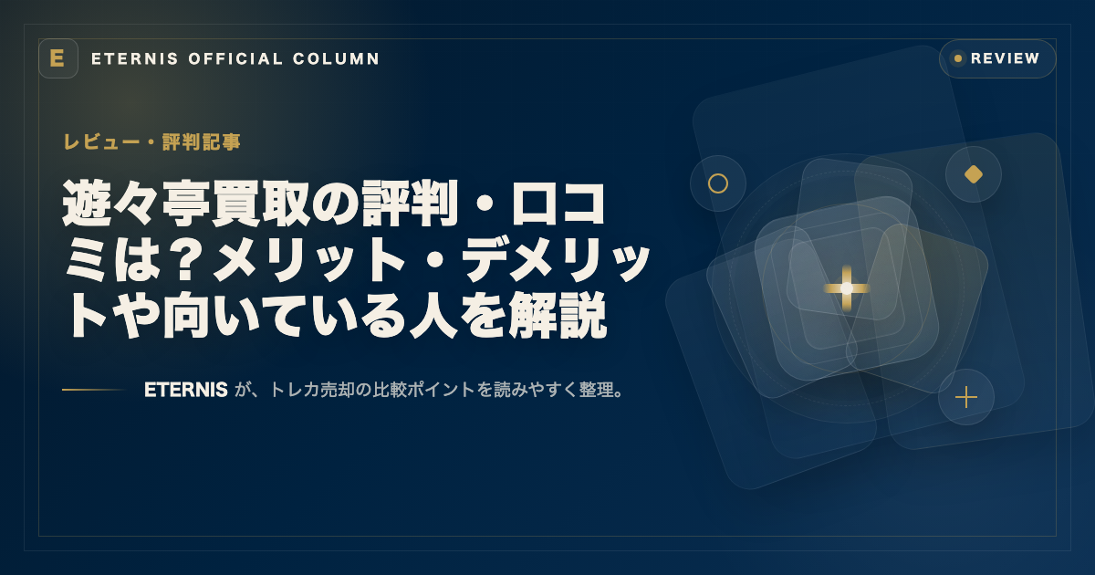 遊々亭買取の評判・口コミは?メリット・デメリットや向いている人を解説