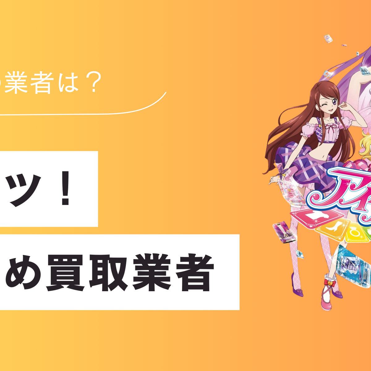 アイカツカードのおすすめの買取業者は？安心して売れる店舗を紹介
