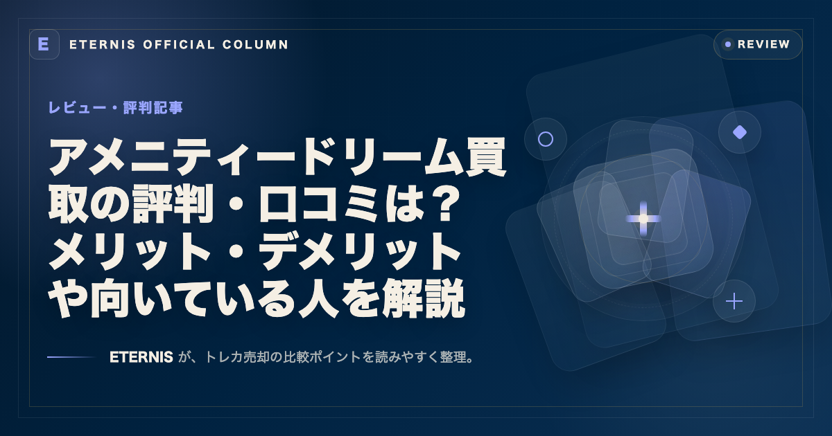 アメニティードリーム買取の評判・口コミは？メリット・デメリットや向いている人を解説