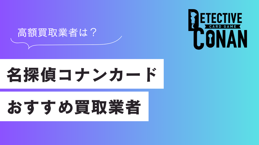【最新】名探偵コナンカードゲームのおすすめ買取業者比較ランキング